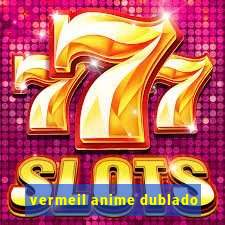 vermeil anime dublado